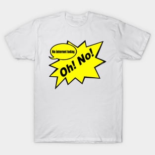 Oh! No! no Internet Today T-Shirt